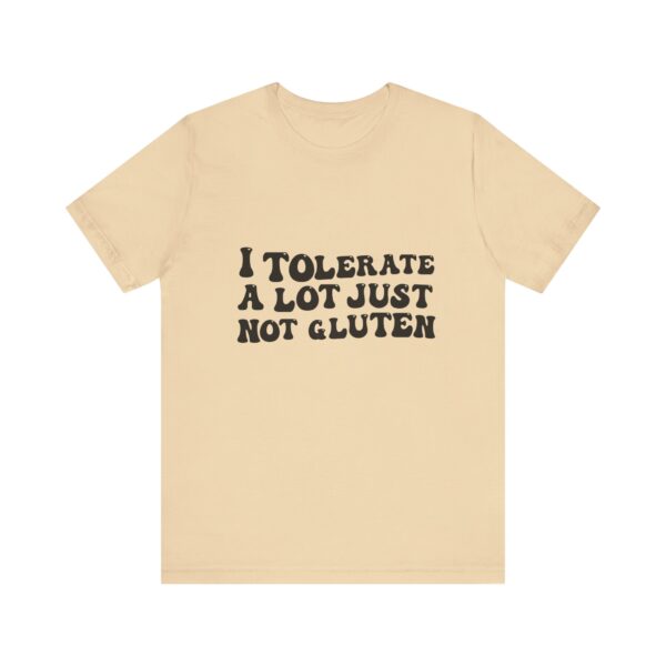 Unisex Tee - I Tolerate A Lot Just Not Gluten Unique Text Design