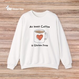 Coffee Lover Crewneck Sweatshirt - Atleast Coffee is gluten free