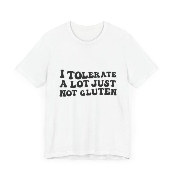 Unisex Tee - I Tolerate A Lot Just Not Gluten Unique Text Design