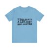 Unisex Tee - I Tolerate A Lot Just Not Gluten Unique Text Design