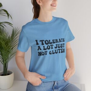 Unisex Tee - I Tolerate A Lot Just Not Gluten Unique Text Design