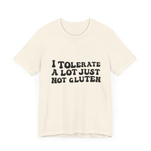 Unisex Tee - I Tolerate A Lot Just Not Gluten Unique Text Design
