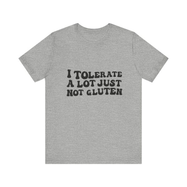 Unisex Tee - I Tolerate A Lot Just Not Gluten Unique Text Design